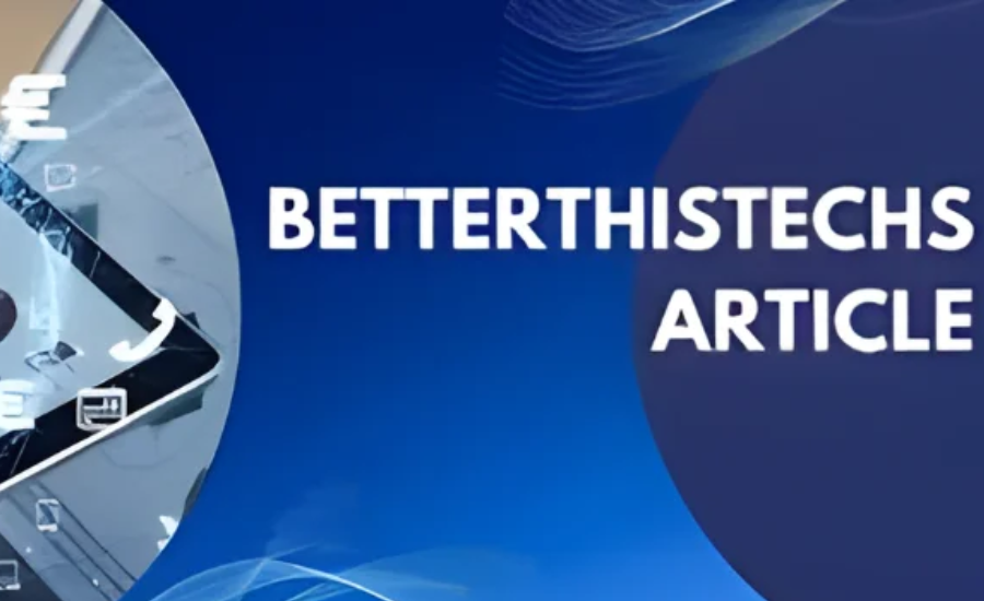 Betterthistechs Article